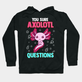 Cute & Funny You Sure Axolotl Questions Pun Hoodie